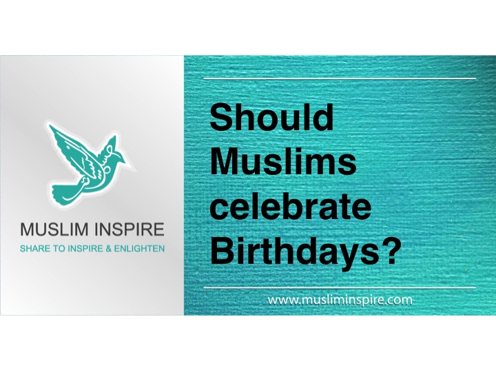 Should Muslims celebrate Birthdays?